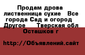 Продам дрова, лиственница,сухие - Все города Сад и огород » Другое   . Тверская обл.,Осташков г.